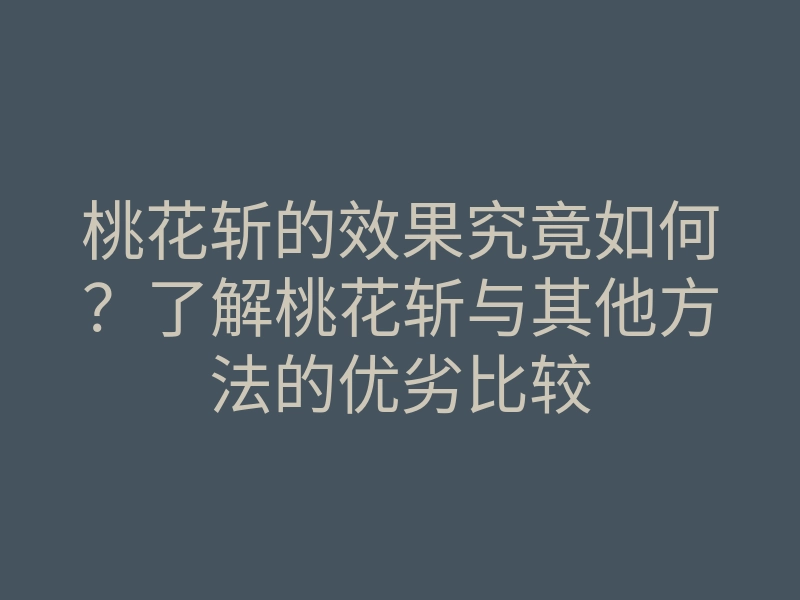 桃花斩的效果究竟如何？了解桃花斩与其他方法的优劣比较