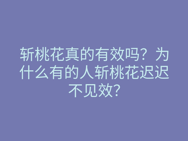 斩桃花真的有效吗?为什么有的人斩桃花迟迟不见效?