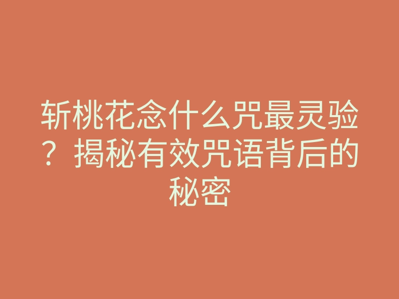 斩桃花念什么咒最灵验?揭秘有效咒语背后的秘密