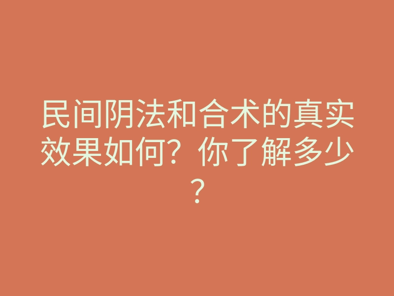 民间阴法和合术的真实效果如何？你了解多少？