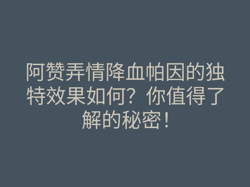 阿赞弄情降血帕因的独特效果如何?你值得了解的秘密!