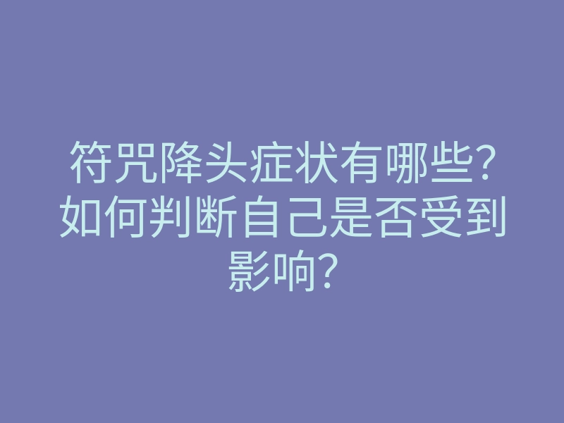 符咒降头症状有哪些?如何判断自己是否受到影响?