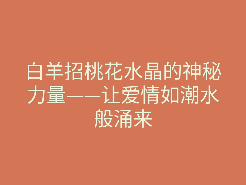 白羊招桃花水晶的神秘力量——让爱情如潮水般涌来