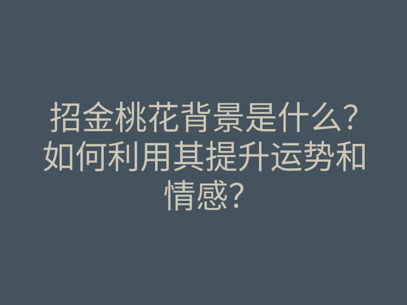 招金桃花背景是什么?如何利用其提升运势和情感?