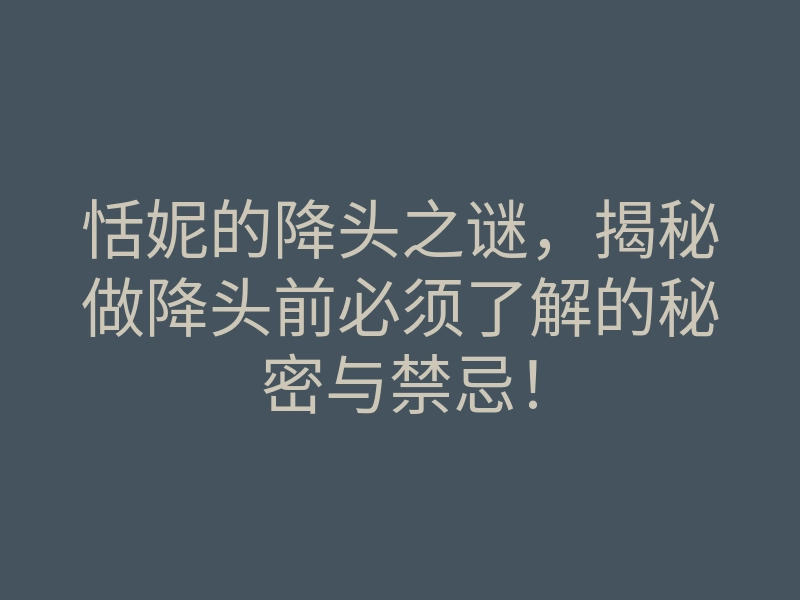 恬妮的降头之谜,揭秘做降头前必须了解的秘密与禁忌!