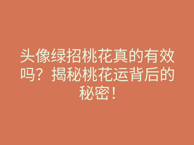 头像绿招桃花真的有效吗?揭秘桃花运背后的秘密!