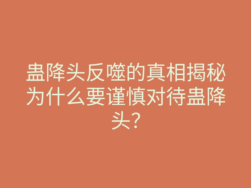 蛊降头反噬的真相揭秘为什么要谨慎对待蛊降头？