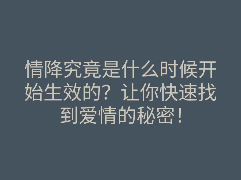 情降究竟是什么时候开始生效的?让你快速找到爱情的秘密!