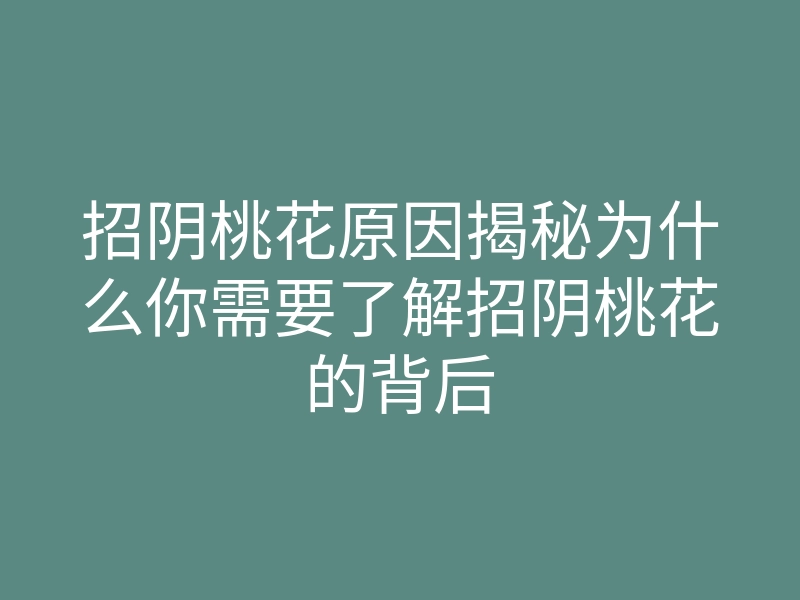 招阴桃花原因揭秘为什么你需要了解招阴桃花的背后