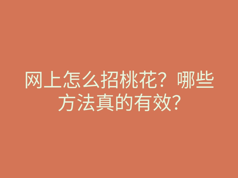 网上怎么招桃花?哪些方法真的有效?