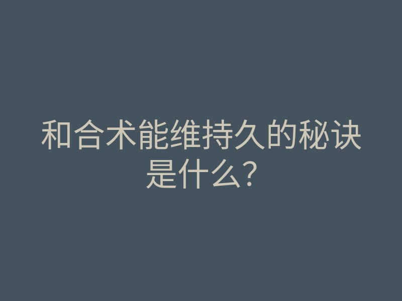 和合术能维持久的秘诀是什么?