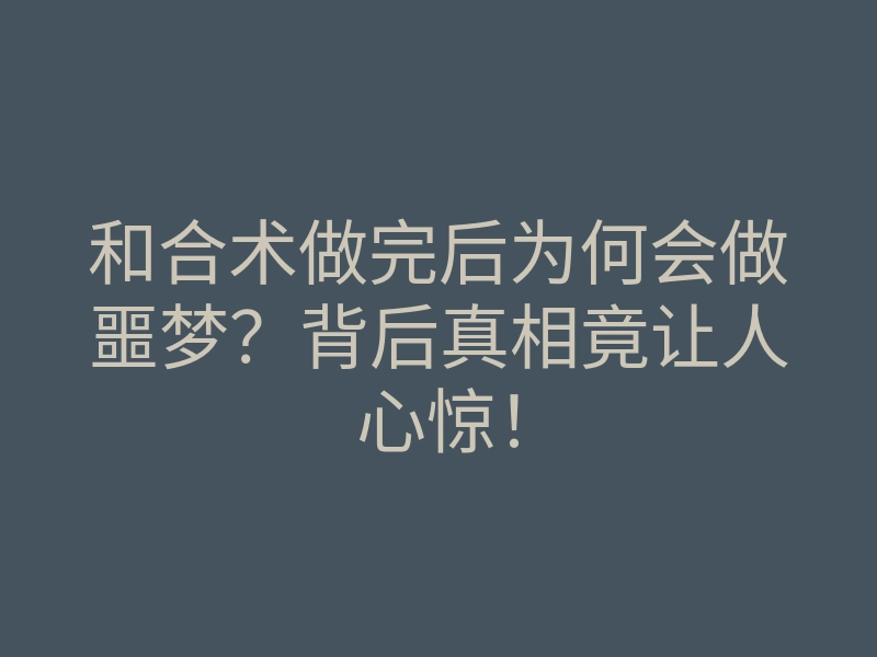 和合术做完后为何会做噩梦？背后真相竟让人心惊！