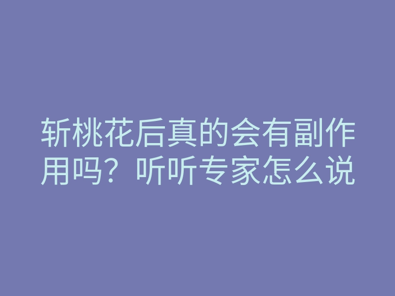 斩桃花后真的会有副作用吗？听听专家怎么说