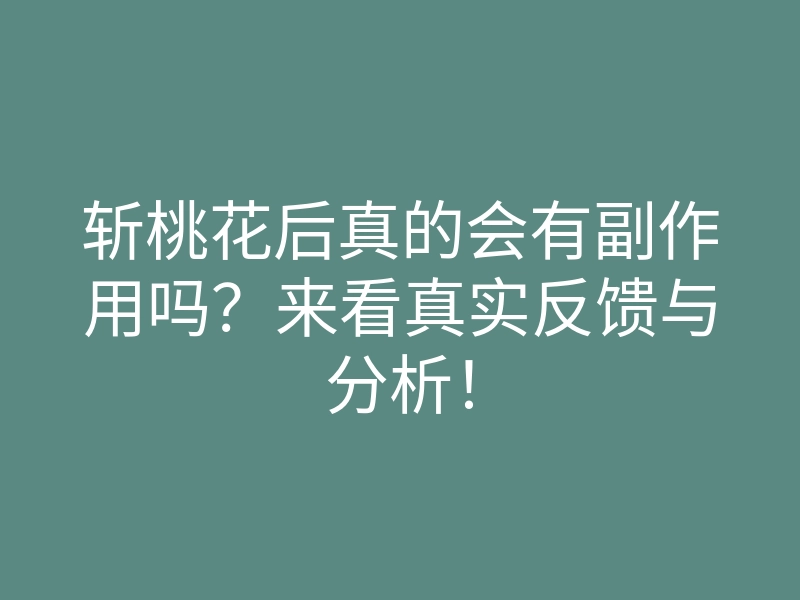 斩桃花后真的会有副作用吗?来看真实反馈与分析!
