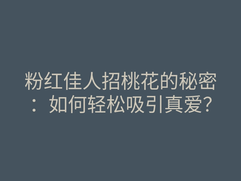 粉红佳人招桃花的秘密:如何轻松吸引真爱?