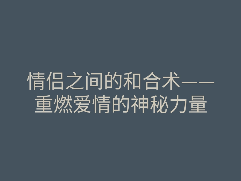 情侣之间的和合术——重燃爱情的神秘力量