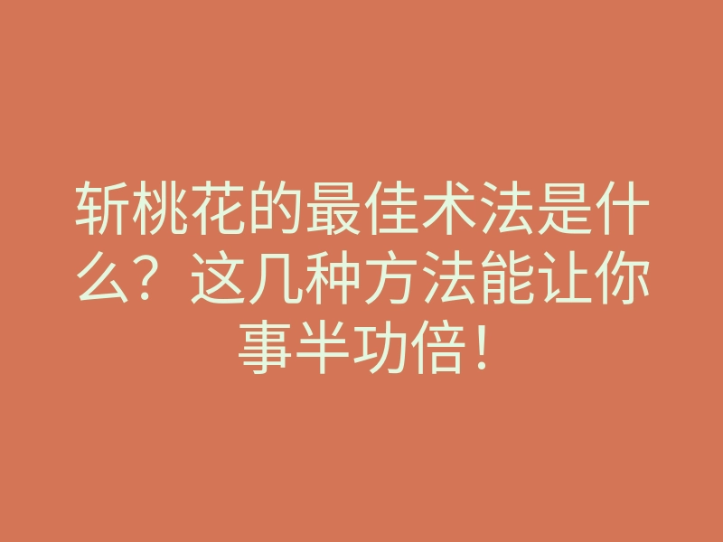 斩桃花的最佳术法是什么?这几种方法能让你事半功倍!