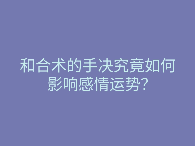 和合术的手决究竟如何影响感情运势?