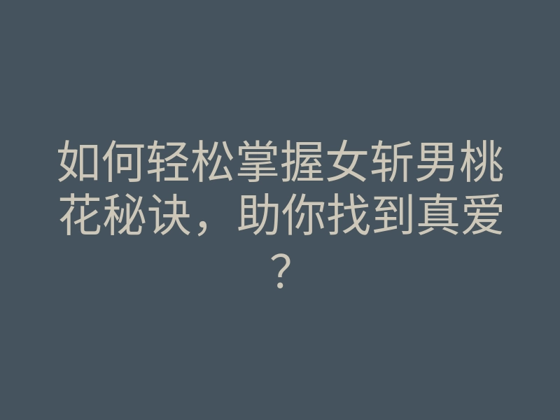 如何轻松掌握女斩男桃花秘诀,助你找到真爱?