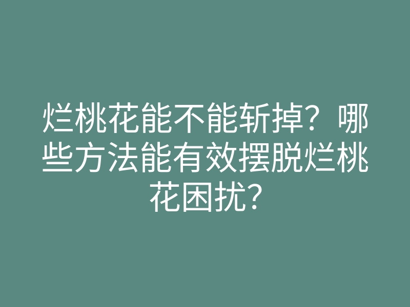 烂桃花能不能斩掉?哪些方法能有效摆脱烂桃花困扰?
