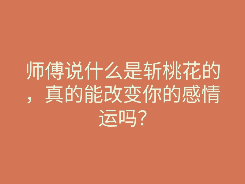 师傅说什么是斩桃花的，真的能改变你的感情运吗？