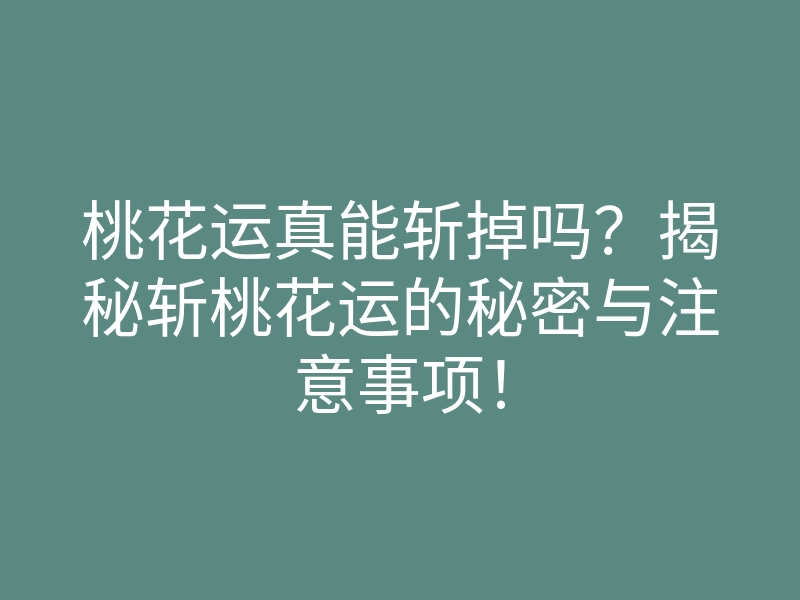 桃花运真能斩掉吗?揭秘斩桃花运的秘密与注意事项!