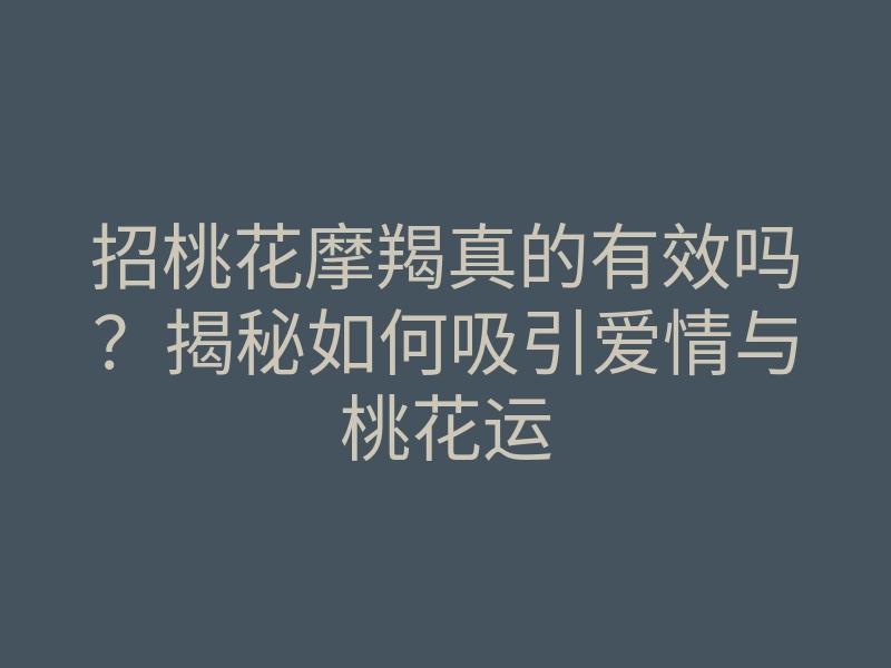 招桃花摩羯真的有效吗?揭秘如何吸引爱情与桃花运