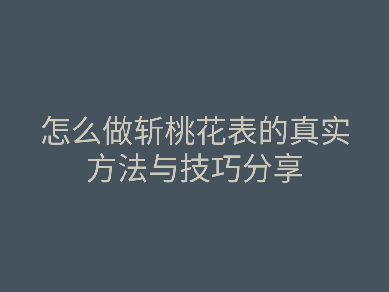 怎么做斩桃花表的真实方法与技巧分享