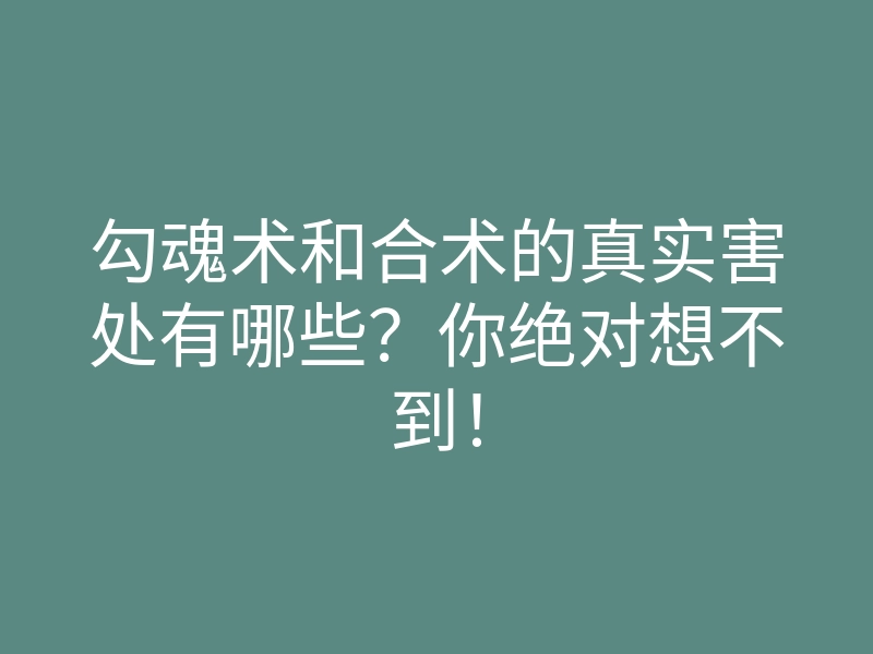 勾魂术和合术的真实害处有哪些？你绝对想不到！