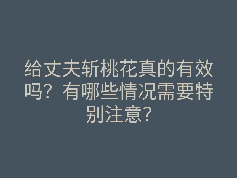 给丈夫斩桃花真的有效吗？有哪些情况需要特别注意？