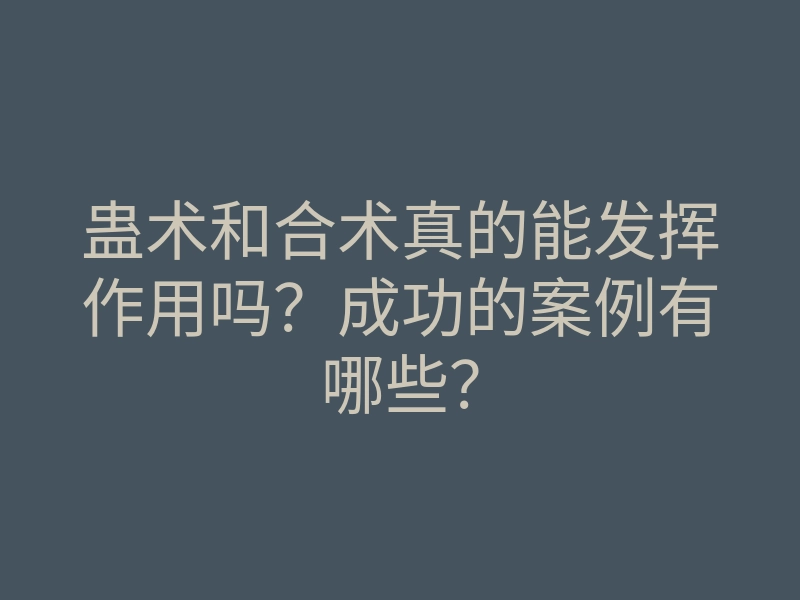 蛊术和合术真的能发挥作用吗？成功的案例有哪些？