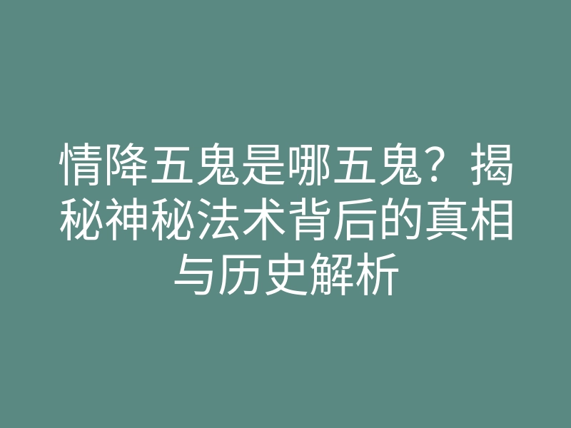 情降五鬼是哪五鬼？揭秘神秘法术背后的真相与历史解析