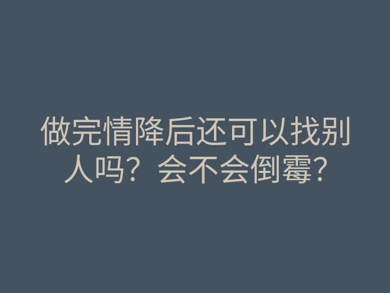 做完情降后还可以找别人吗？会不会倒霉？