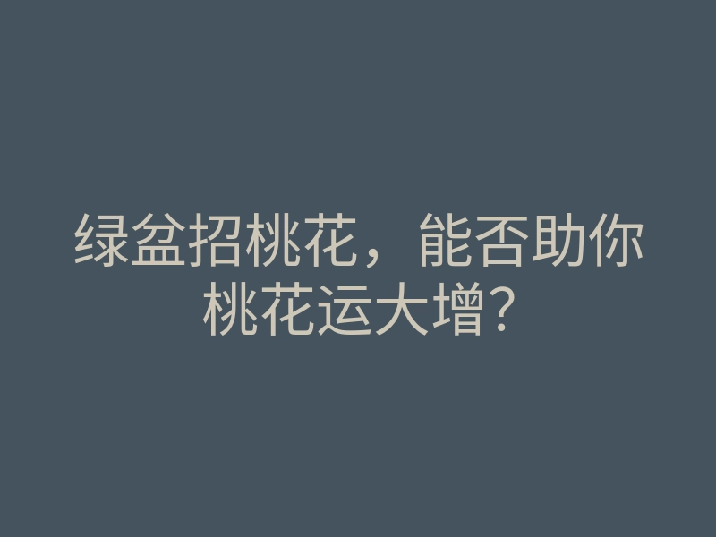 绿盆招桃花,能否助你桃花运大增?