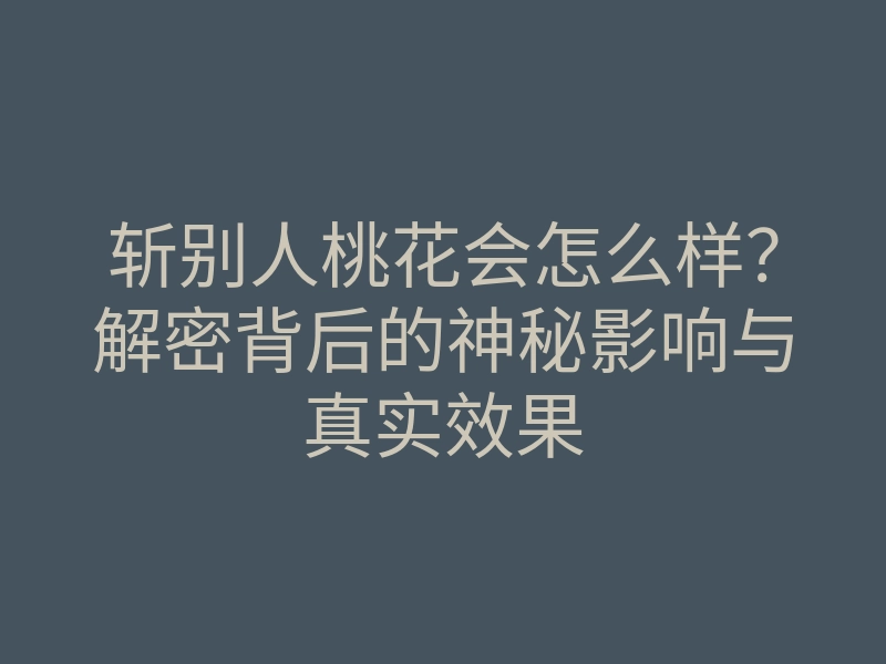 斩别人桃花会怎么样?解密背后的神秘影响与真实效果