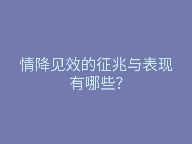 情降见效的征兆与表现有哪些?