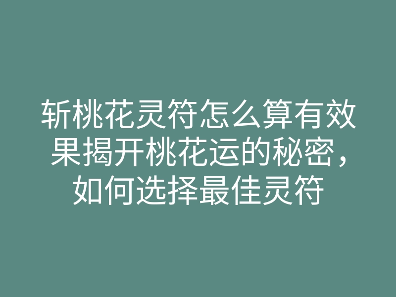 斩桃花灵符怎么算有效果揭开桃花运的秘密，如何选择最佳灵符