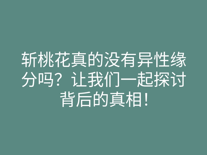 斩桃花真的没有异性缘分吗？让我们一起探讨背后的真相！