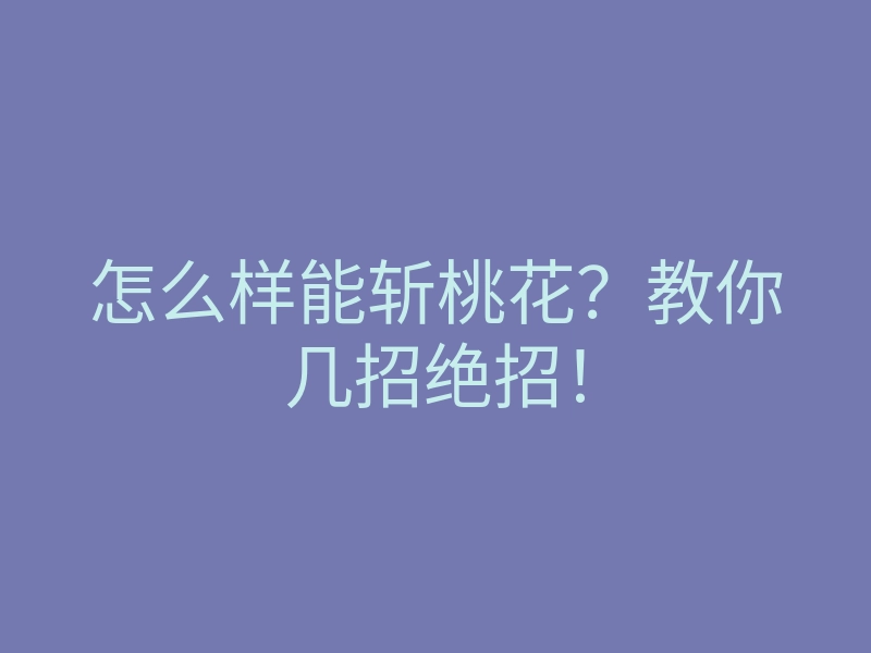 怎么样能斩桃花?教你几招绝招!