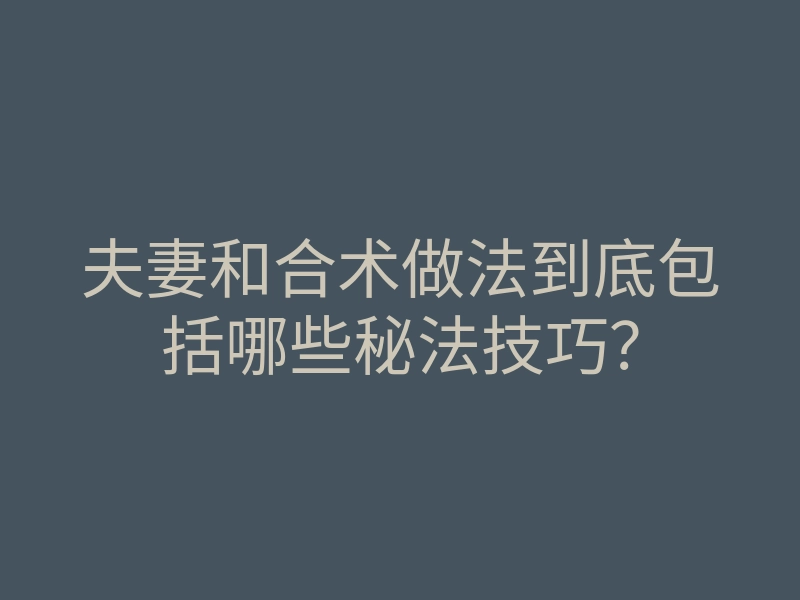 夫妻和合术做法到底包括哪些秘法技巧?