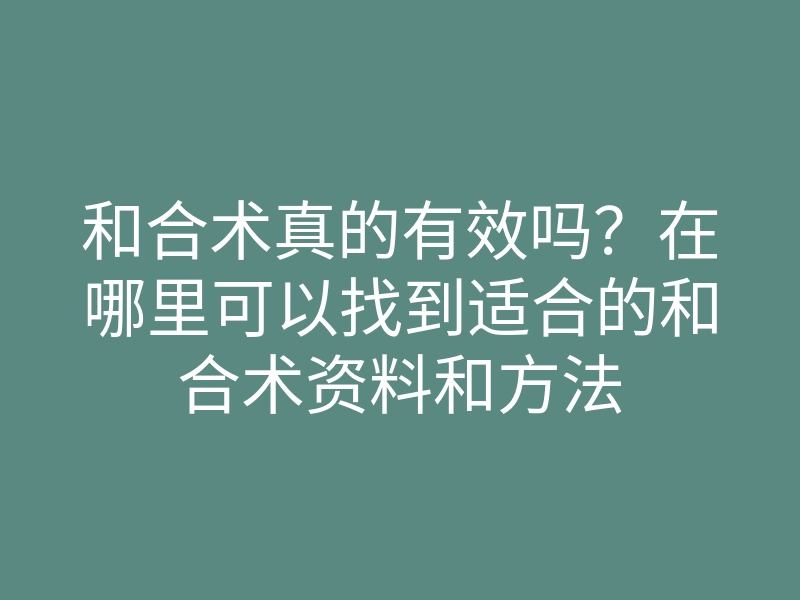 和合术真的有效吗?在哪里可以找到适合的和合术资料和方法