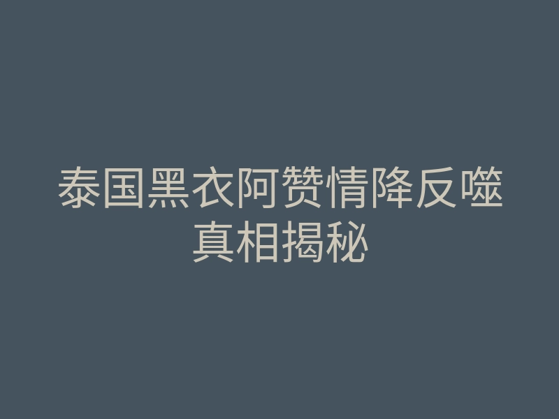 泰国黑衣阿赞情降反噬真相揭秘