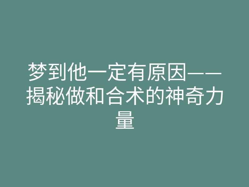 梦到他一定有原因——揭秘做和合术的神奇力量