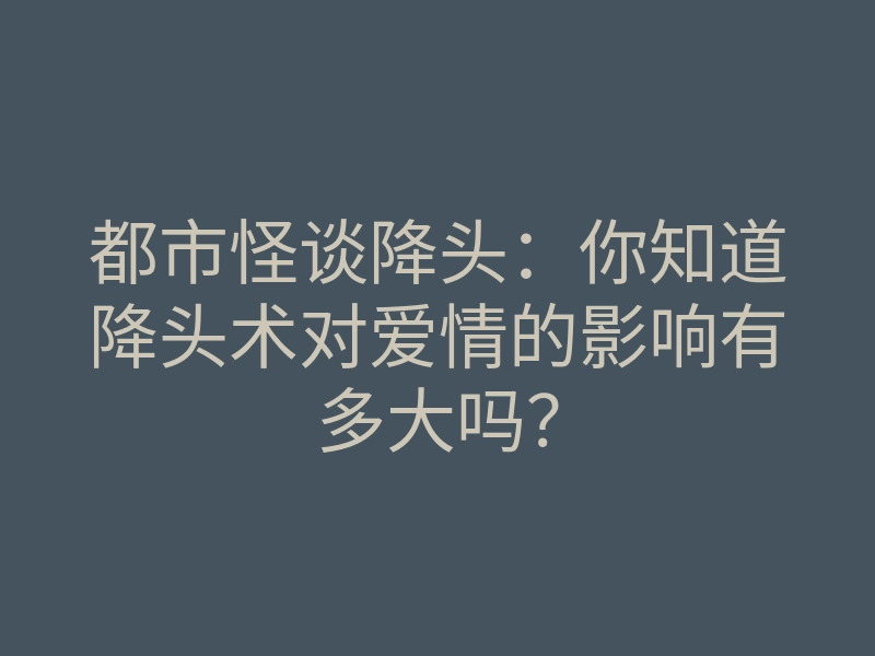 都市怪谈降头：你知道降头术对爱情的影响有多大吗？