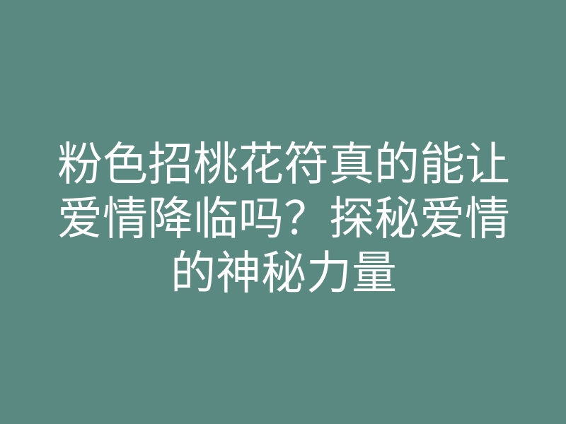 粉色招桃花符真的能让爱情降临吗?探秘爱情的神秘力量