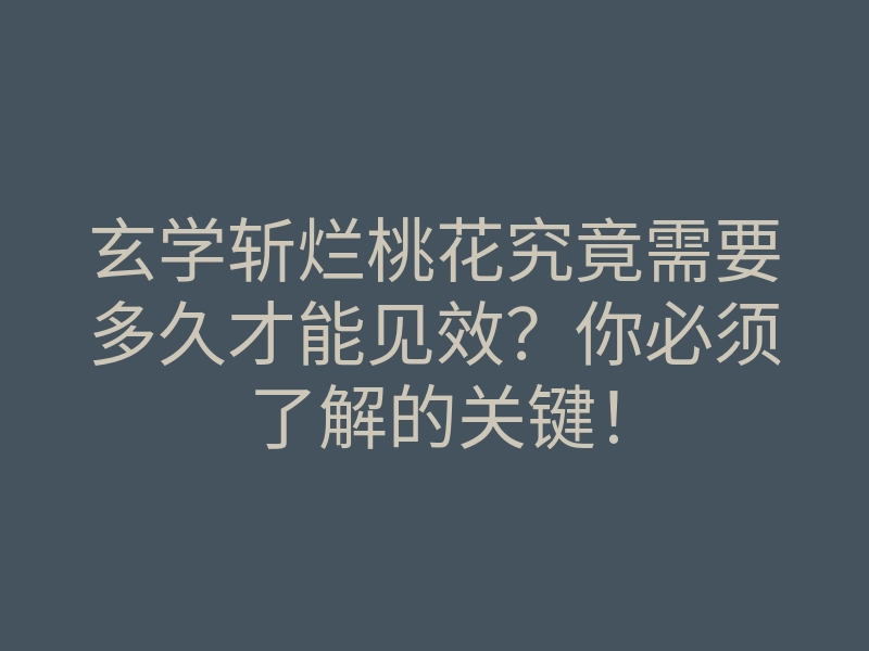 玄学斩烂桃花究竟需要多久才能见效?你必须了解的关键!