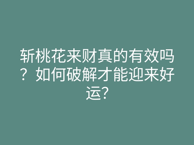 斩桃花来财真的有效吗?如何破解才能迎来好运?