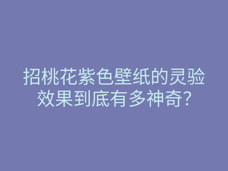 招桃花紫色壁纸的灵验效果到底有多神奇?