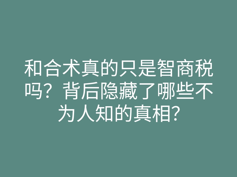 和合术真的只是智商税吗?背后隐藏了哪些不为人知的真相?