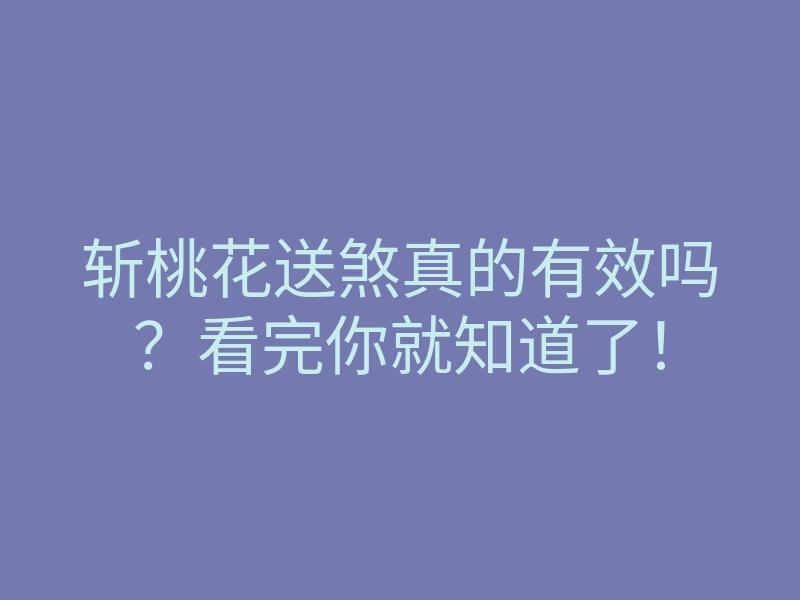 斩桃花送煞真的有效吗?看完你就知道了!